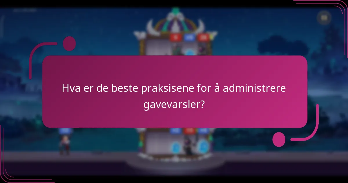 Hva er de beste praksisene for å administrere gavevarsler?