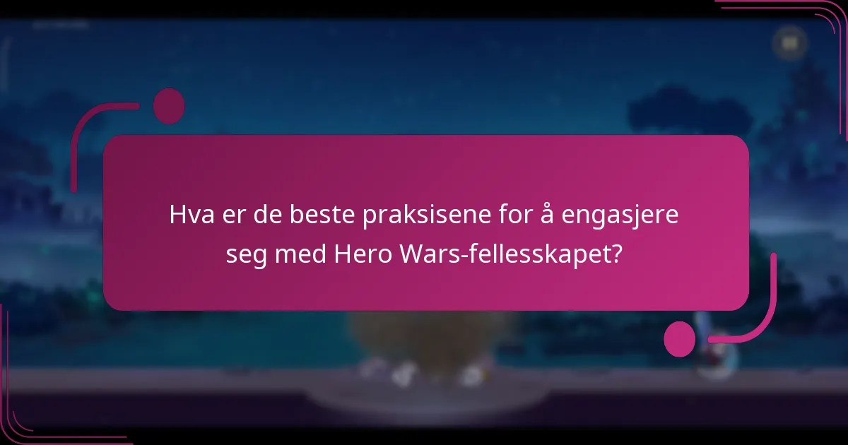 Hva er de beste praksisene for å engasjere seg med Hero Wars-fellesskapet?