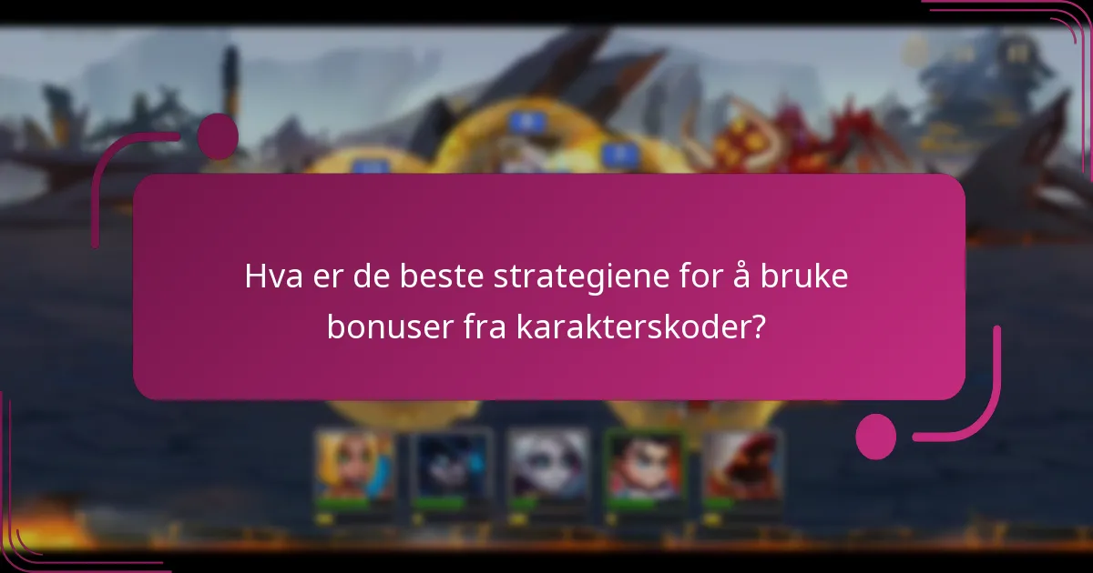 Hva er de beste strategiene for å bruke bonuser fra karakterskoder?