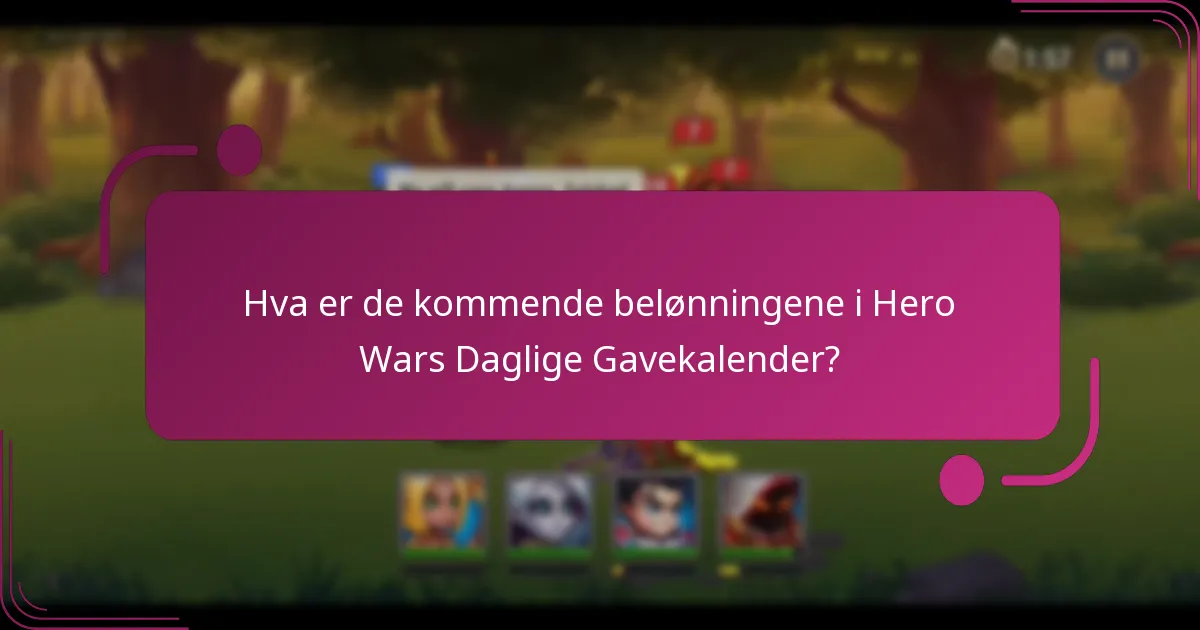 Hva er de kommende belønningene i Hero Wars Daglige Gavekalender?