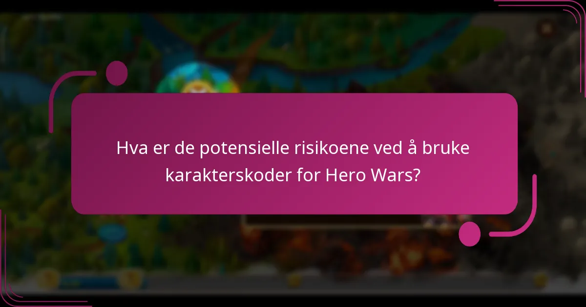 Hva er de potensielle risikoene ved å bruke karakterskoder for Hero Wars?