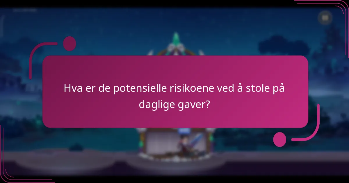 Hva er de potensielle risikoene ved å stole på daglige gaver?