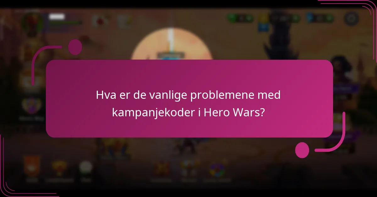 Hva er de vanlige problemene med kampanjekoder i Hero Wars?