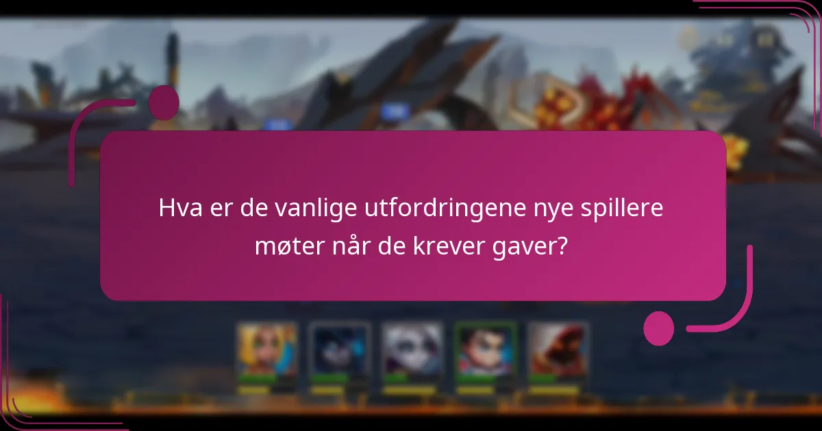 Hva er de vanlige utfordringene nye spillere møter når de krever gaver?