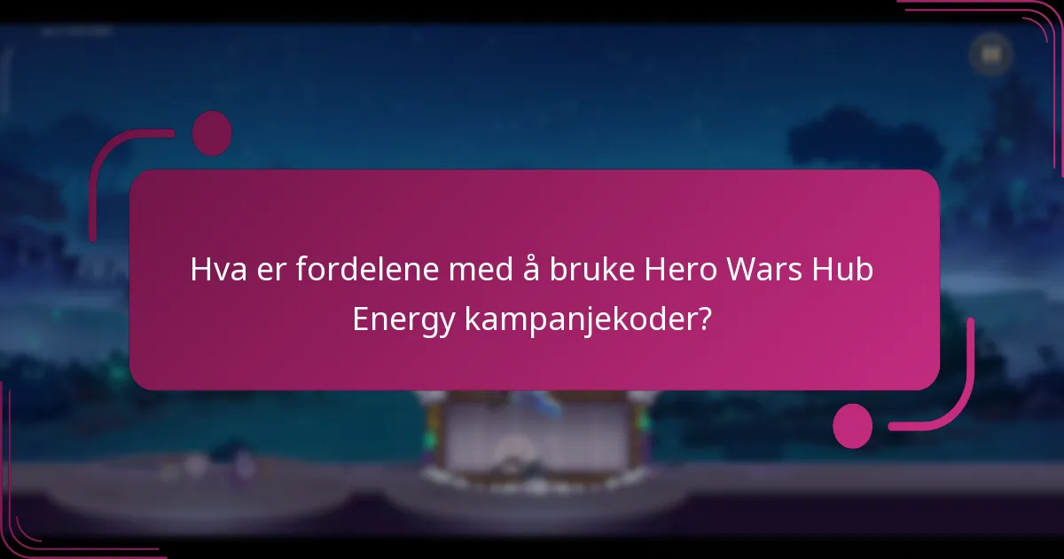 Hva er fordelene med å bruke Hero Wars Hub Energy kampanjekoder?