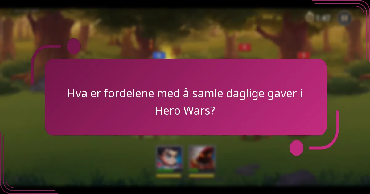 Hva er fordelene med å samle daglige gaver i Hero Wars?