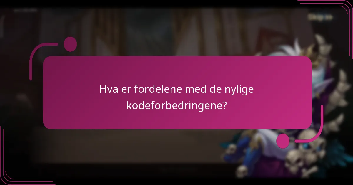 Hva er fordelene med de nylige kodeforbedringene?
