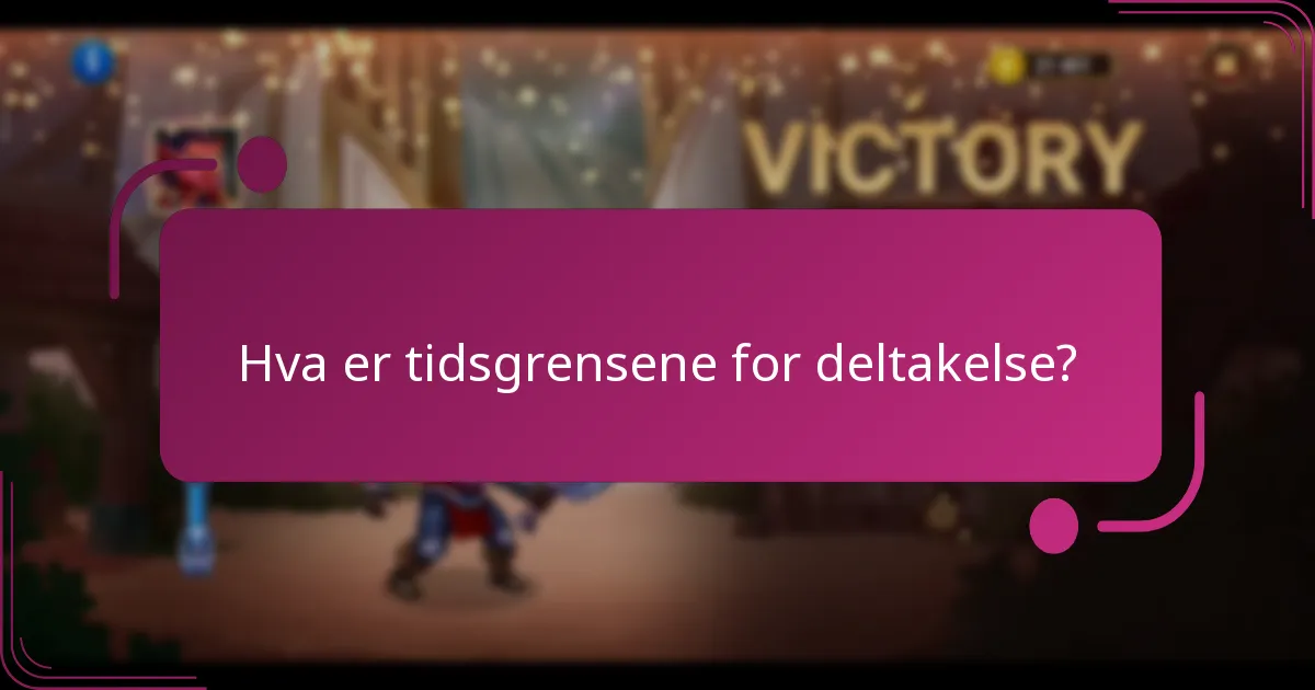 Hva er tidsgrensene for deltakelse?