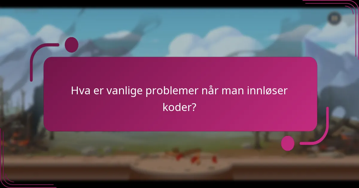 Hva er vanlige problemer når man innløser koder?