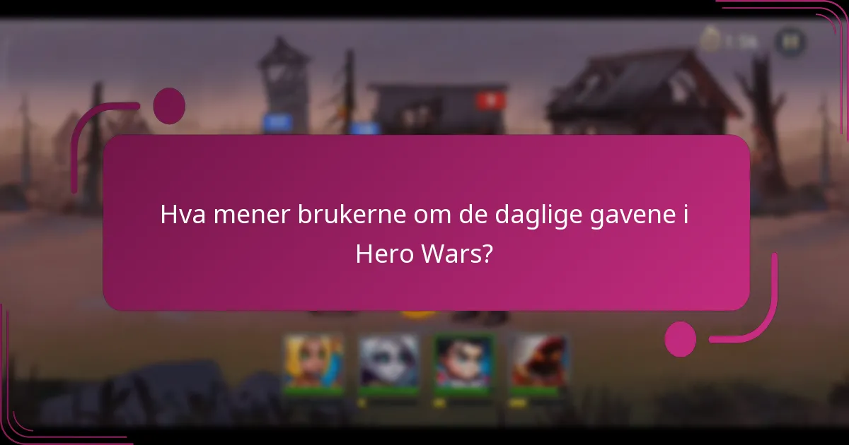 Hva mener brukerne om de daglige gavene i Hero Wars?
