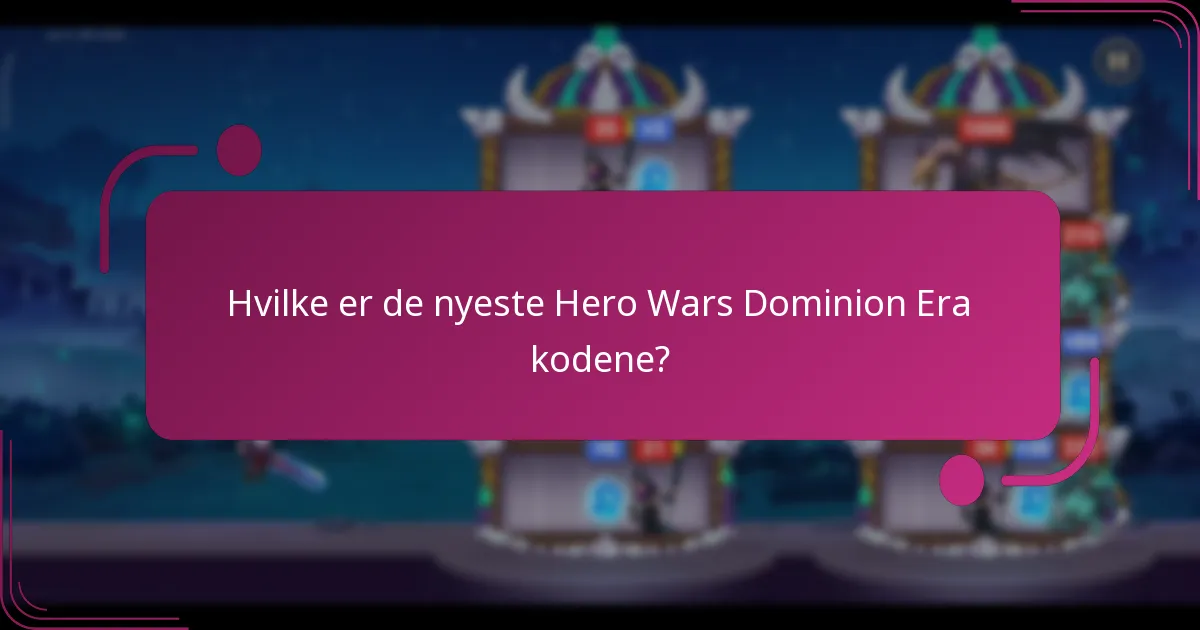 Hvilke er de nyeste Hero Wars Dominion Era kodene?