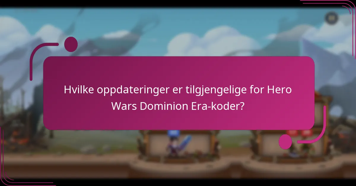 Hvilke oppdateringer er tilgjengelige for Hero Wars Dominion Era-koder?