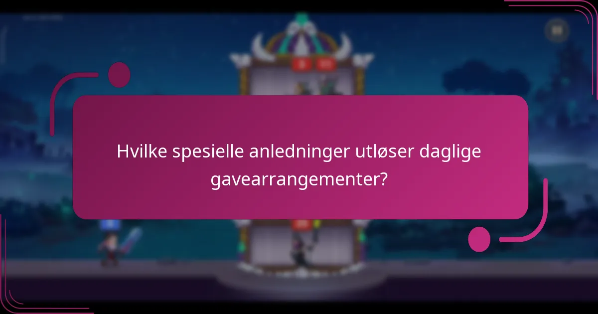 Hvilke spesielle anledninger utløser daglige gavearrangementer?