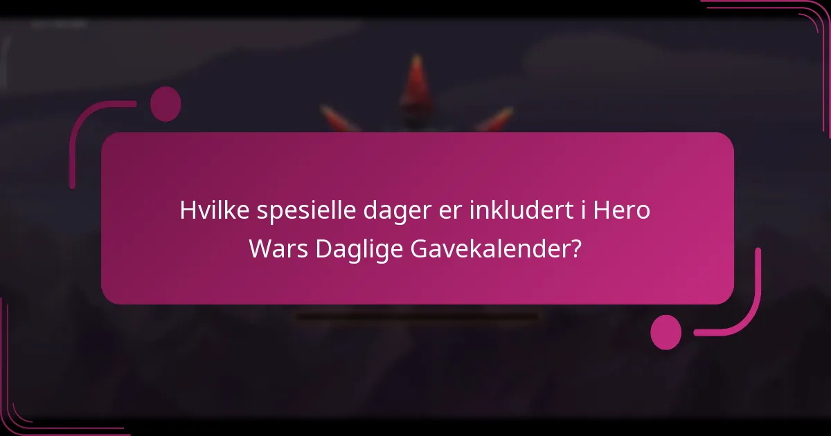 Hvilke spesielle dager er inkludert i Hero Wars Daglige Gavekalender?
