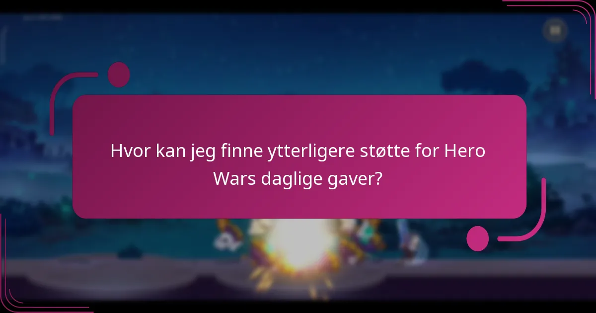 Hvor kan jeg finne ytterligere støtte for Hero Wars daglige gaver?