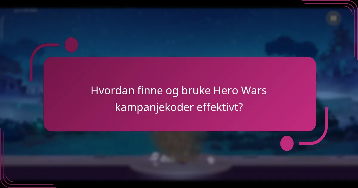 Hvordan finne og bruke Hero Wars kampanjekoder effektivt?