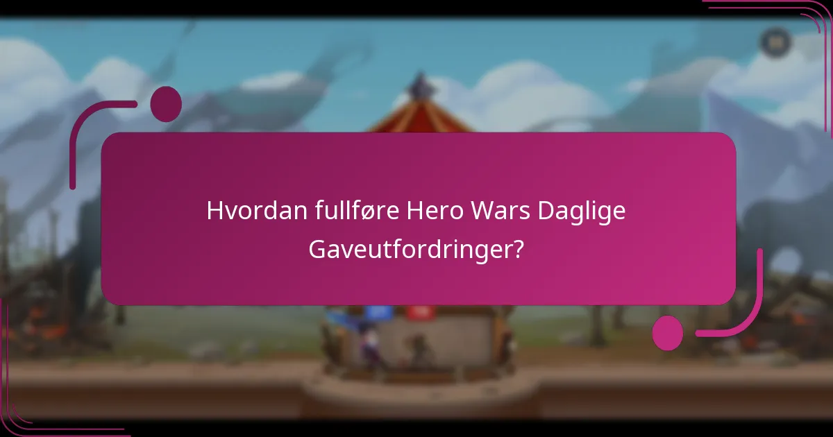 Hvordan fullføre Hero Wars Daglige Gaveutfordringer?