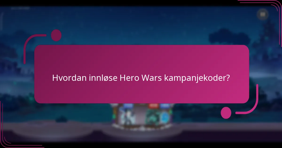 Hvordan innløse Hero Wars kampanjekoder?