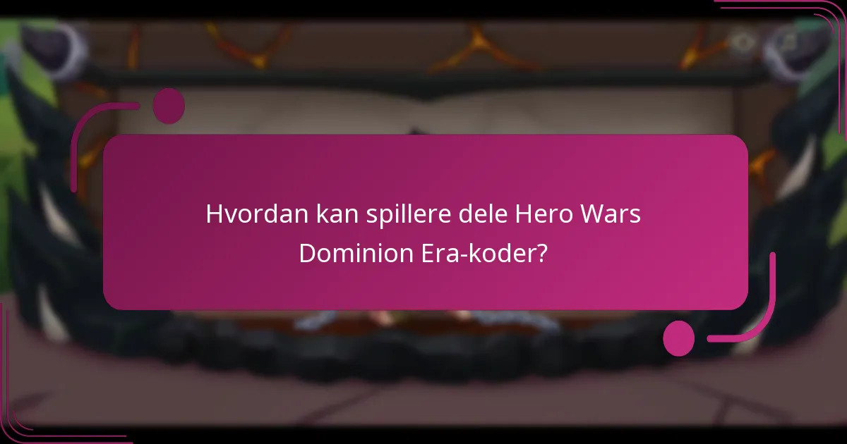 Hvordan kan spillere dele Hero Wars Dominion Era-koder?