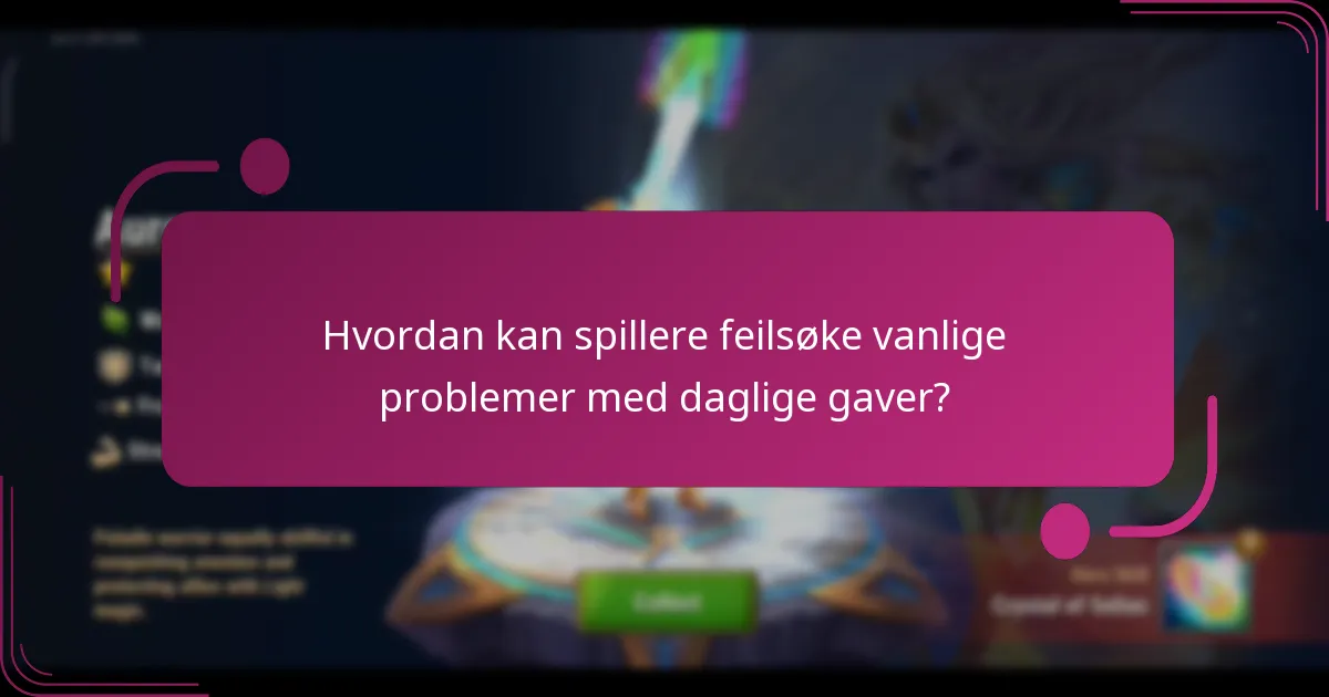Hvordan kan spillere feilsøke vanlige problemer med daglige gaver?