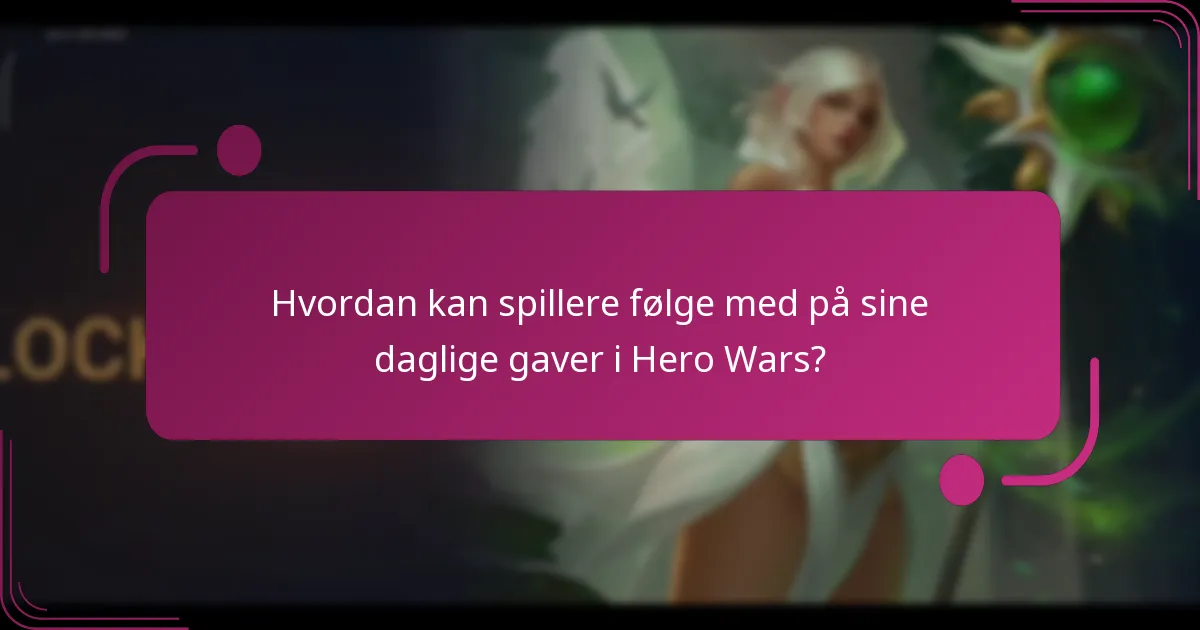 Hvordan kan spillere følge med på sine daglige gaver i Hero Wars?