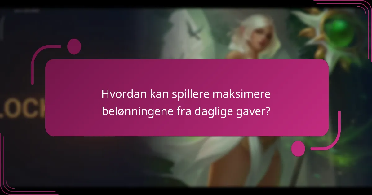 Hvordan kan spillere maksimere belønningene fra daglige gaver?