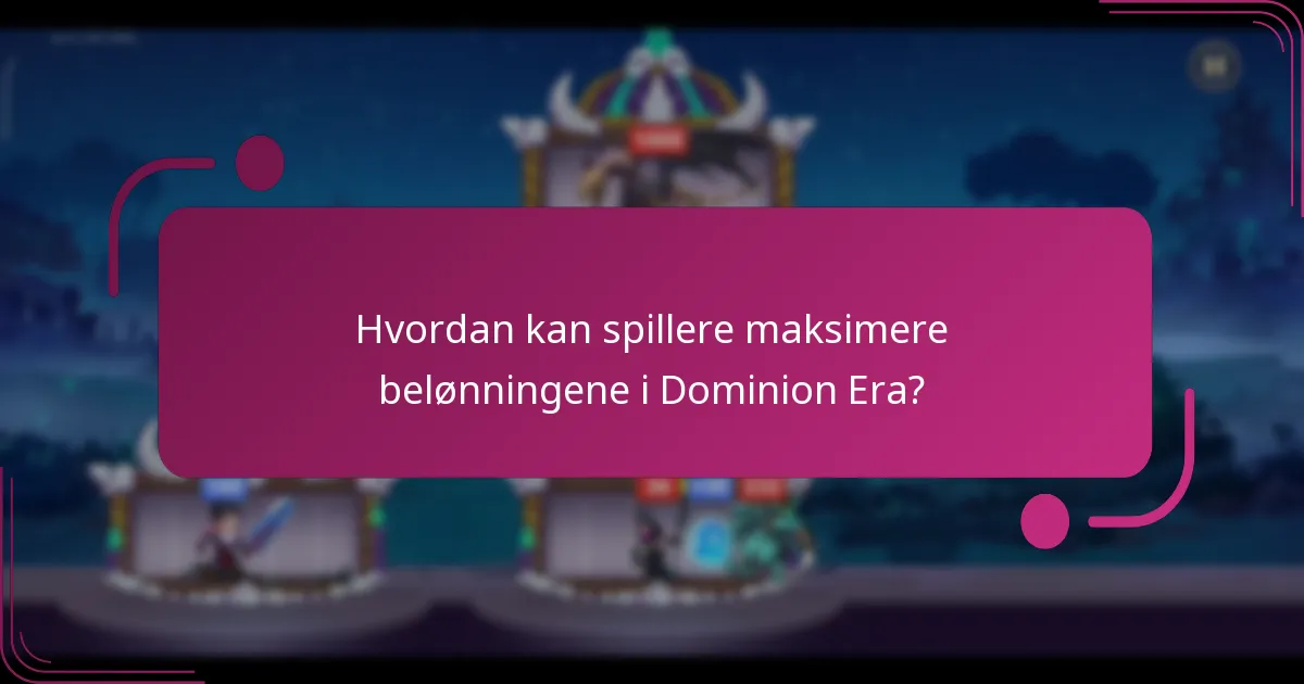 Hvordan kan spillere maksimere belønningene i Dominion Era?