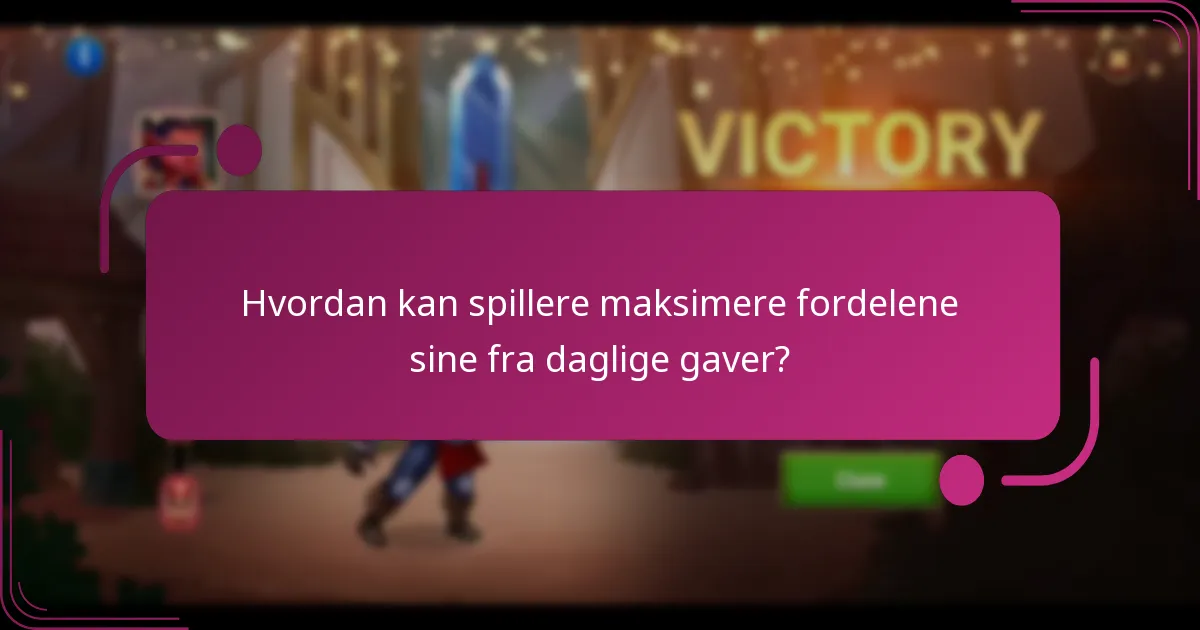 Hvordan kan spillere maksimere fordelene sine fra daglige gaver?