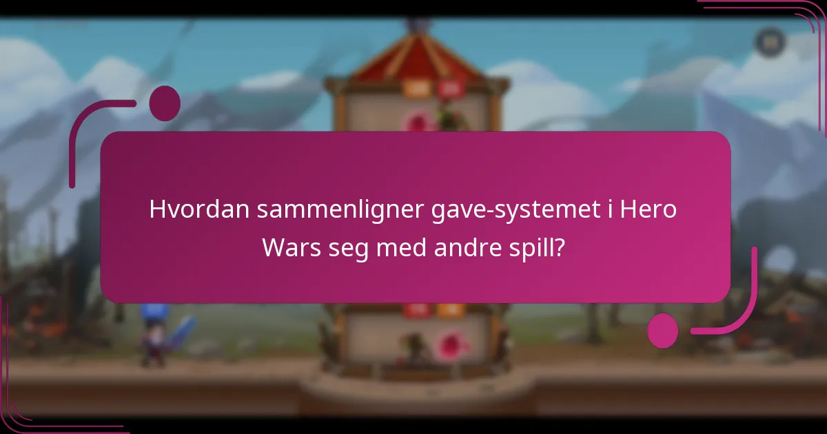Hvordan sammenligner gave-systemet i Hero Wars seg med andre spill?