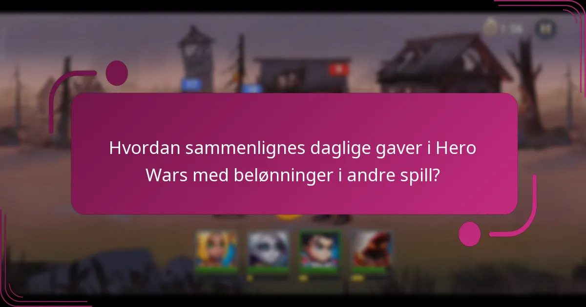 Hvordan sammenlignes daglige gaver i Hero Wars med belønninger i andre spill?