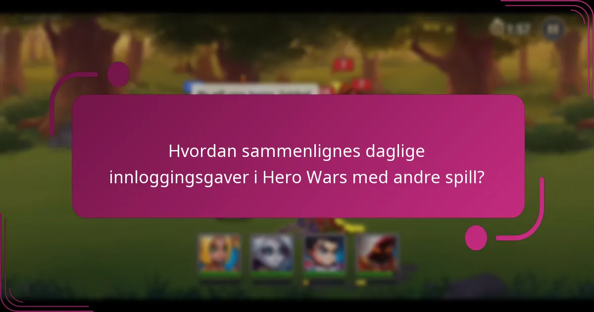 Hvordan sammenlignes daglige innloggingsgaver i Hero Wars med andre spill?