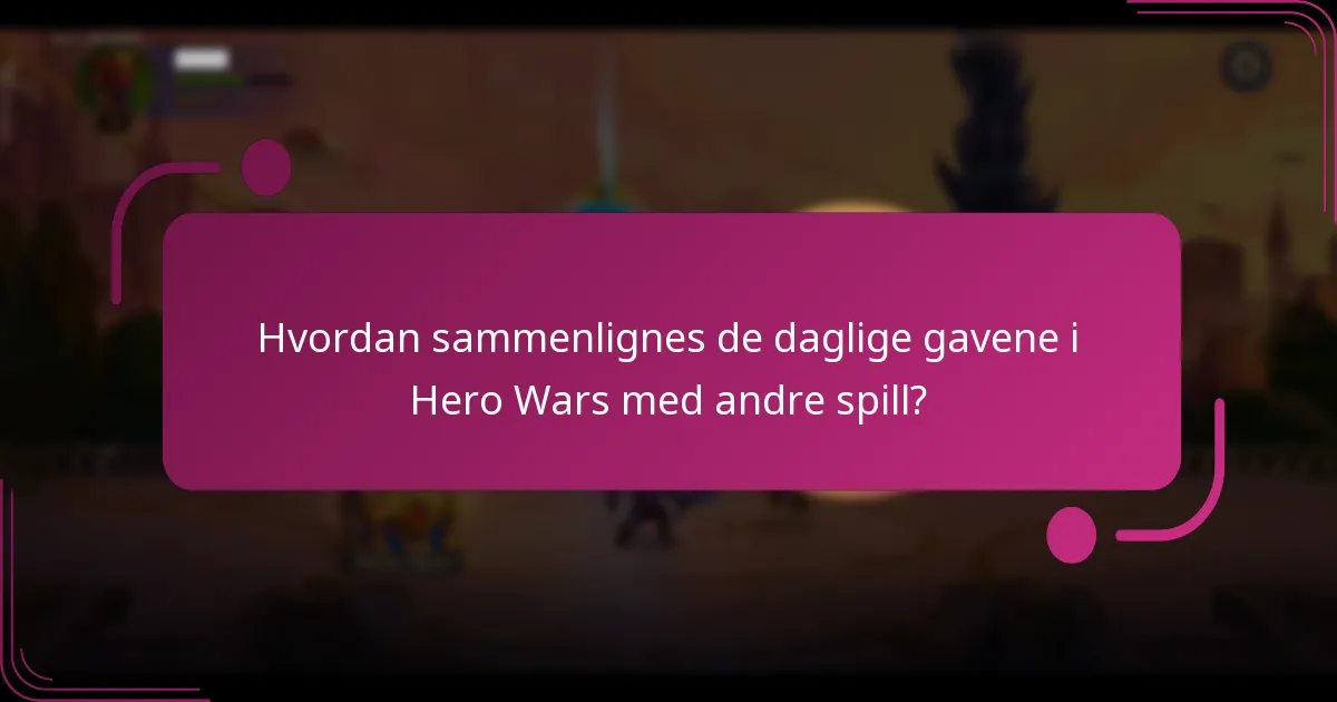 Hvordan sammenlignes de daglige gavene i Hero Wars med andre spill?