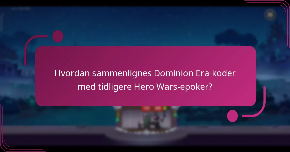 Hvordan sammenlignes Dominion Era-koder med tidligere Hero Wars-epoker?