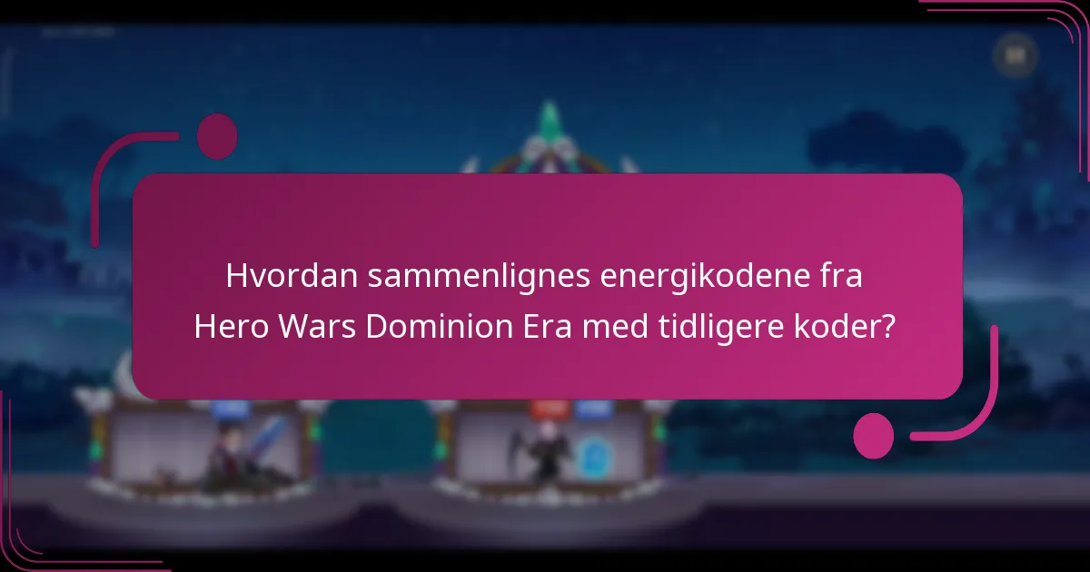 Hvordan sammenlignes energikodene fra Hero Wars Dominion Era med tidligere koder?