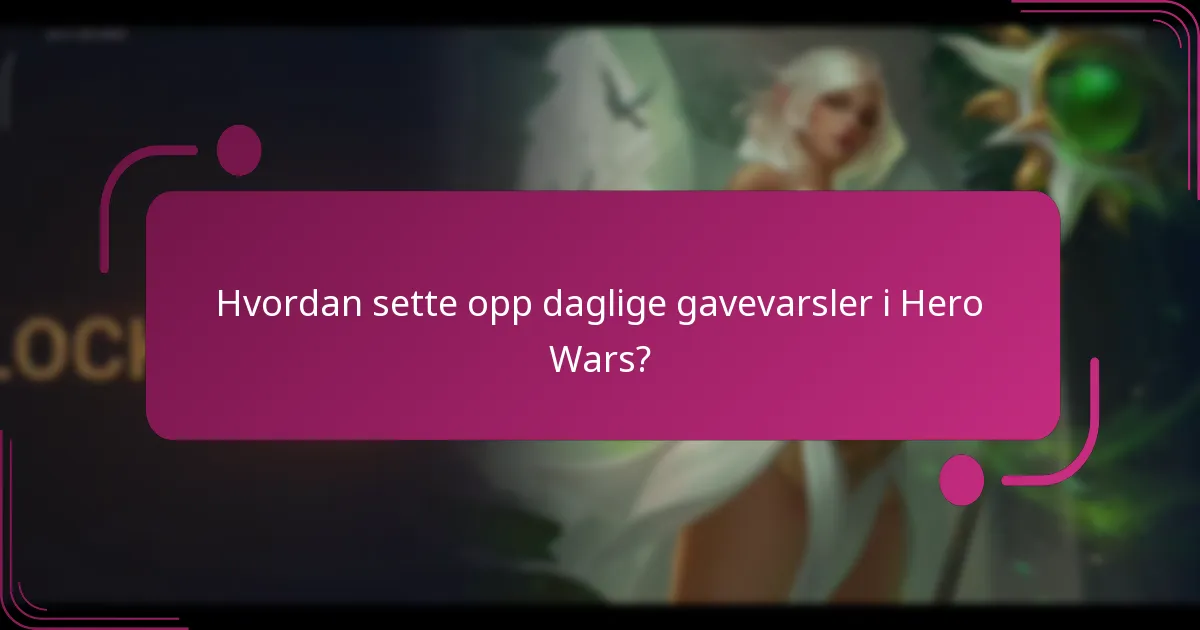 Hvordan sette opp daglige gavevarsler i Hero Wars?
