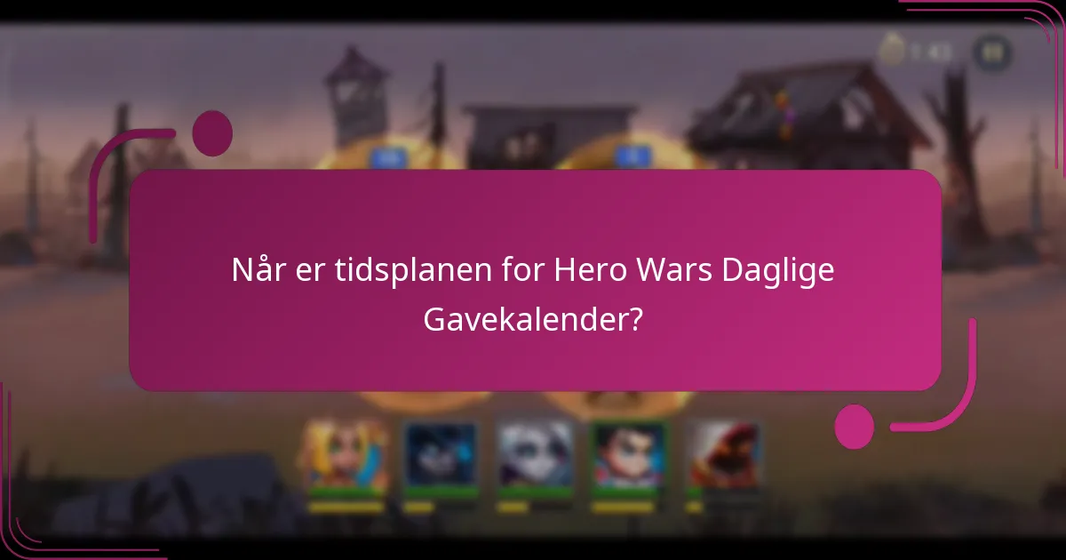 Når er tidsplanen for Hero Wars Daglige Gavekalender?